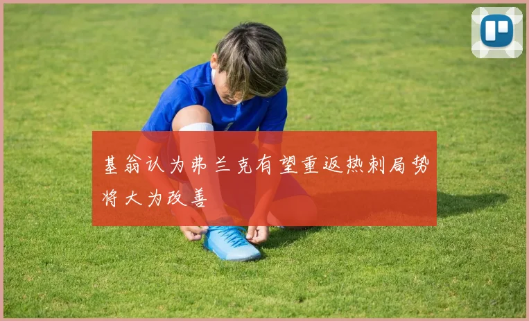 基翁认为弗兰克有望重返热刺局势将大为改善