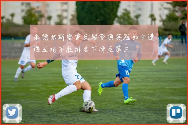 米德尔斯堡曾反超登顶英冠如今遭遇五轮不胜排名下滑至第三