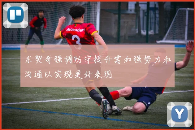 东契奇强调防守提升需加强努力和沟通以实现更好表现
