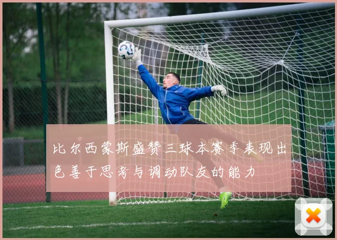 比尔西蒙斯盛赞三球本赛季表现出色善于思考与调动队友的能力