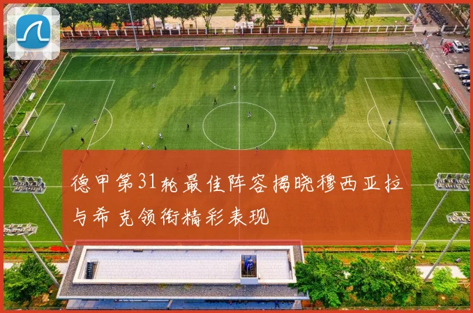 德甲第31轮最佳阵容揭晓穆西亚拉与希克领衔精彩表现