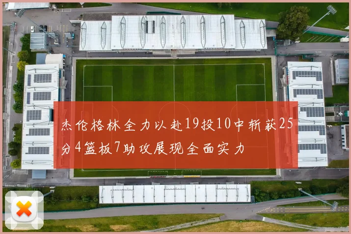 杰伦格林全力以赴19投10中斩获25分4篮板7助攻展现全面实力